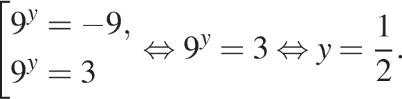  со­во­куп­ность вы­ра­же­ний 9 в сте­пе­ни y = минус 9,9 в сте­пе­ни y =3 конец со­во­куп­но­сти . рав­но­силь­но 9 в сте­пе­ни y =3 рав­но­силь­но y= дробь: чис­ли­тель: 1, зна­ме­на­тель: 2 конец дроби . 