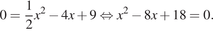 0= дробь: чис­ли­тель: 1, зна­ме­на­тель: 2 конец дроби x в квад­ра­те минус 4x плюс 9 рав­но­силь­но x в квад­ра­те минус 8x плюс 18=0.