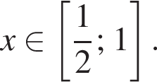 x при­над­ле­жит левая квад­рат­ная скоб­ка дробь: чис­ли­тель: 1, зна­ме­на­тель: 2 конец дроби ;1 пра­вая квад­рат­ная скоб­ка .