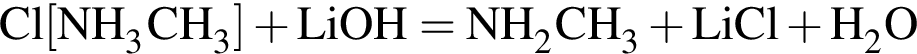 \ChemFormCl левая квад­рат­ная скоб­ка NH_3CH_3 пра­вая квад­рат­ная скоб­ка плюс LiOH = NH_2CH_3 плюс LiCl плюс H_2O