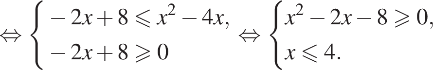  рав­но­силь­но си­сте­ма вы­ра­же­ний минус 2x плюс 8 мень­ше или равно x в квад­ра­те минус 4x, минус 2x плюс 8\geqslant0 конец си­сте­мы . рав­но­силь­но си­сте­ма вы­ра­же­ний x в квад­ра­те минус 2x минус 8\geqslant0,x\leqslant4. конец си­сте­мы . 
