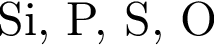Si, Р, S, O