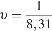  v = дробь: чис­ли­тель: 1, зна­ме­на­тель: 8,31 конец дроби 