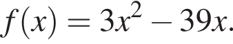  f левая круг­лая скоб­ка x пра­вая круг­лая скоб­ка =3x в квад­ра­те минус 39x.
