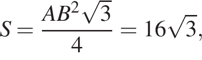 S = дробь: чис­ли­тель: AB в квад­ра­те ко­рень из: на­ча­ло ар­гу­мен­та: 3 конец ар­гу­мен­та , зна­ме­на­тель: 4 конец дроби = 16 ко­рень из: на­ча­ло ар­гу­мен­та: 3 конец ар­гу­мен­та , 