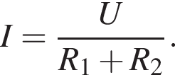 I= дробь: чис­ли­тель: U, зна­ме­на­тель: R_1 плюс R_2 конец дроби . 