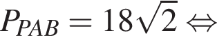  P_PAB = 18 ко­рень из: на­ча­ло ар­гу­мен­та: 2 конец ар­гу­мен­та рав­но­силь­но 