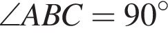 \angle ABC = 90 гра­ду­сов 