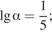  де­ся­тич­ный ло­га­рифм альфа = дробь: чис­ли­тель: 1, зна­ме­на­тель: 5 конец дроби ; 