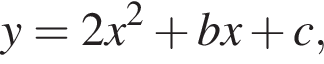y=2x в квад­ра­те плюс bx плюс c,
