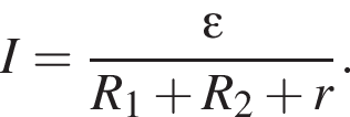 I= дробь: чис­ли­тель: \varepsilon, зна­ме­на­тель: R_1 плюс R_2 плюс r конец дроби . 