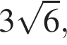 3 ко­рень из 6 ,