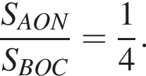  дробь: чис­ли­тель: S_AON, зна­ме­на­тель: S_BOC конец дроби = дробь: чис­ли­тель: 1, зна­ме­на­тель: 4 конец дроби }. 