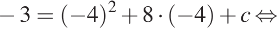  минус 3= левая круг­лая скоб­ка минус 4 пра­вая круг­лая скоб­ка в квад­ра­те плюс 8 умно­жить на левая круг­лая скоб­ка минус 4 пра­вая круг­лая скоб­ка плюс c рав­но­силь­но 