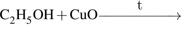 \ChemFormC_2H_5OH плюс CuO \reactrarrow0pt2 cmt