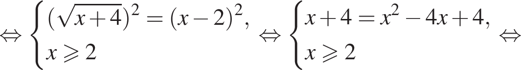  рав­но­силь­но си­сте­ма вы­ра­же­ний левая круг­лая скоб­ка ко­рень из: на­ча­ло ар­гу­мен­та: x плюс 4 конец ар­гу­мен­та пра­вая круг­лая скоб­ка в квад­ра­те = левая круг­лая скоб­ка x минус 2 пра­вая круг­лая скоб­ка в квад­ра­те ,x боль­ше или равно 2 конец си­сте­мы . рав­но­силь­но си­сте­ма вы­ра­же­ний x плюс 4 = x в квад­ра­те минус 4x плюс 4,x боль­ше или равно 2 конец си­сте­мы . рав­но­силь­но 