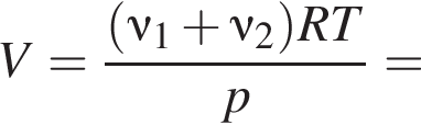 V= дробь: чис­ли­тель: левая круг­лая скоб­ка \nu_1 плюс \nu_2 пра­вая круг­лая скоб­ка RT, зна­ме­на­тель: p конец дроби = 