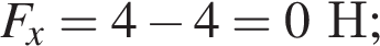 F_x=4 минус 4=0Н;