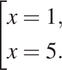  со­во­куп­ность вы­ра­же­ний x=1,x=5. конец со­во­куп­но­сти .