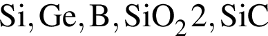 \ChemFormSi, Ge, B, SiO_22, SiC