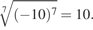  ко­рень 7 сте­пе­ни из: на­ча­ло ар­гу­мен­та: левая круг­лая скоб­ка минус 10 пра­вая круг­лая скоб­ка в сте­пе­ни 7 конец ар­гу­мен­та =10.