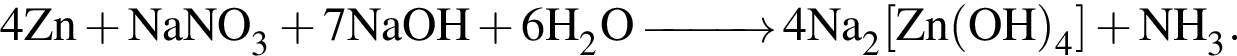 \ChemForm4Zn плюс NaNO_3 плюс 7NaOH плюс 6H_2O \reactrarrow0pt1 cm 4Na_2 левая квад­рат­ная скоб­ка Zn левая круг­лая скоб­ка OH пра­вая круг­лая скоб­ка _4 пра­вая квад­рат­ная скоб­ка плюс NH_3.