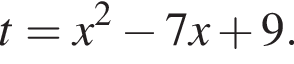 t=x в квад­ра­те минус 7x плюс 9.