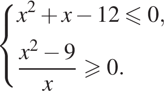  си­сте­ма вы­ра­же­ний  новая стро­ка x в квад­ра­те плюс x минус 12 мень­ше или равно 0,  новая стро­ка дробь: чис­ли­тель: x в квад­ра­те минус 9, зна­ме­на­тель: x конец дроби боль­ше или равно 0.  конец си­сте­мы . 