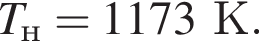 T_н=1173К.