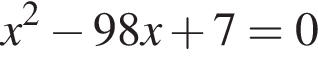 x в квад­ра­те минус 98x плюс 7=0