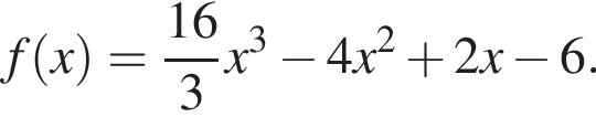 f левая круг­лая скоб­ка x пра­вая круг­лая скоб­ка = дробь: чис­ли­тель: 16, зна­ме­на­тель: 3 конец дроби x в кубе минус 4 x в квад­ра­те плюс 2 x минус 6. 