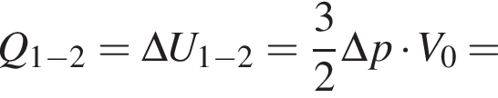 Q_1 минус 2=\Delta U_1 минус 2= дробь: чис­ли­тель: 3, зна­ме­на­тель: 2 конец дроби \Delta p умно­жить на V_0= 