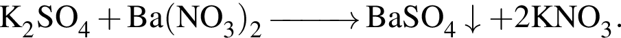 \ChemFormK_2SO_4 плюс Ba левая круг­лая скоб­ка NO_3 пра­вая круг­лая скоб­ка _2 \reactrarrow0pt1 cm BaSO_4\downarrow плюс 2KNO_3.