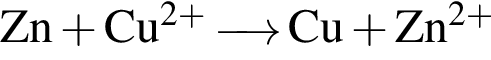 \ChemFormZn плюс Cu в сте­пе­ни левая круг­лая скоб­ка 2 плюс пра­вая круг­лая скоб­ка \reactrarrow0pt0,5 cm Cu плюс Zn в сте­пе­ни левая круг­лая скоб­ка 2 плюс пра­вая круг­лая скоб­ка 