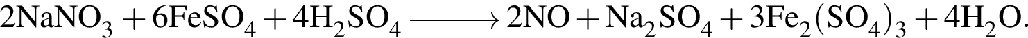 \ChemForm2NaNO_3 плюс 6 FeSO_4 плюс 4H_2SO_4 \reactrarrow0pt1 cm 2NO плюс Na_2SO_4 плюс 3Fe_2 левая круг­лая скоб­ка SO_4 пра­вая круг­лая скоб­ка _3 плюс 4 H_2O.