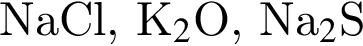 NaCl, К_2$O, Na_2$S