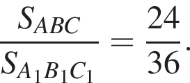  дробь: чис­ли­тель: S_ABC, зна­ме­на­тель: S_A_1B_1C_1 конец дроби = дробь: чис­ли­тель: 24, зна­ме­на­тель: 36 конец дроби . 