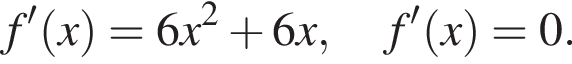 f' левая круг­лая скоб­ка x пра­вая круг­лая скоб­ка =6x в квад­ра­те плюс 6x, f' левая круг­лая скоб­ка x пра­вая круг­лая скоб­ка =0.