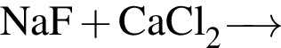 \ChemFormNaF плюс CaCl_2 \reactrarrow0pt0.5 cm