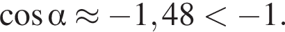  ко­си­нус альфа \approx минус 1,48 мень­ше минус 1.