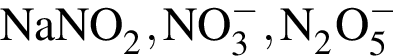 \ChemFormNaNO_2, NO_3 в сте­пе­ни левая круг­лая скоб­ка минус пра­вая круг­лая скоб­ка , N_2O_5 в сте­пе­ни левая круг­лая скоб­ка минус пра­вая круг­лая скоб­ка 