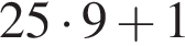 25 умно­жить на 9 плюс 1