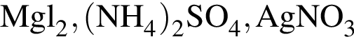 \ChemFormMgl_2, левая круглая скобка NH_4 правая круглая скобка _2SO_4, AgNO_3