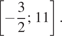  левая квад­рат­ная скоб­ка минус дробь: чис­ли­тель: 3, зна­ме­на­тель: 2 конец дроби ; 11 пра­вая квад­рат­ная скоб­ка . 