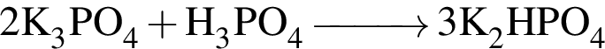 \ChemForm2K_3PO_4 плюс H_3PO_4\reactrarrow0pt1 cm3K_2HPO_4