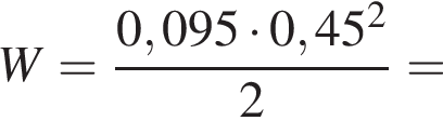 W = дробь: чис­ли­тель: 0,095 умно­жить на 0,45 в квад­ра­те , зна­ме­на­тель: 2 конец дроби = 