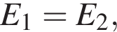 E_1=E_2,