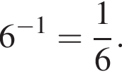 6 в сте­пе­ни левая круг­лая скоб­ка минус 1 пра­вая круг­лая скоб­ка = дробь: чис­ли­тель: 1, зна­ме­на­тель: 6 конец дроби .