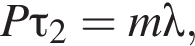 P\tau_2=m\lambda,