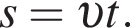 s= v t.